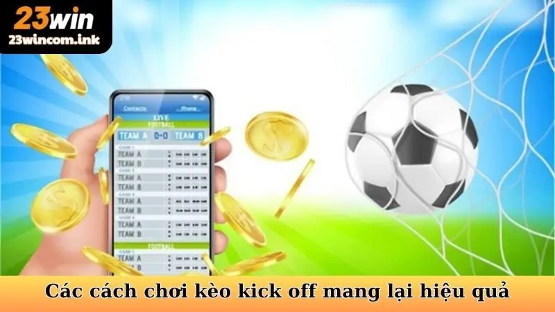 Kèo Kick Off 23Win - Chiến Thuật Cá Cược Thông Minh 6 Các cách chơi kèo kick off mang lại hiệu quả